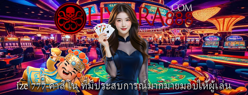ize 777 คาสิโน ที่มีประสบการณ์มากมายมอบให้ผู้เล่น