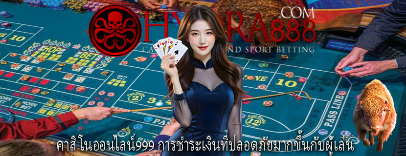 คาสิโนออนไลน์999 การชำระเงินที่ปลอดภัยมากขึ้นกับผู้เล่น