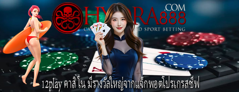 12play คาสิโน มีรางวัลใหญ่จากแจ็กพอตโปรเกรสซีฟ